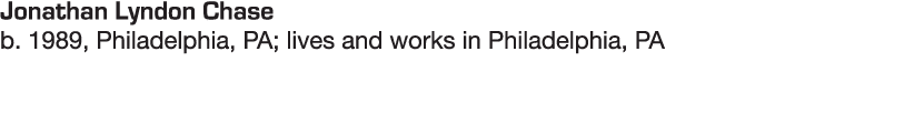 Jonathan Lyndon Chase b  1989, Philadelphia, PA; lives and works in Philadelphia, PA