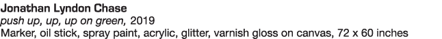 Jonathan Lyndon Chase push up, up, up on green, 2019 Marker, oil stick, spray paint, acrylic, glitter, varnish gloss    