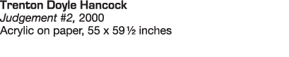 Trenton Doyle Hancock Judgement #2, 2000 Acrylic on paper, 55 x 59   inches 
