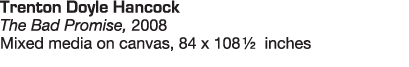 Trenton Doyle Hancock The Bad Promise, 2008 Mixed media on canvas, 84 x 108   inches 