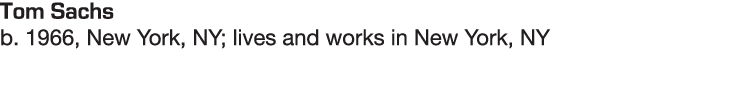 Tom Sachs b  1966, New York, NY; lives and works in New York, NY