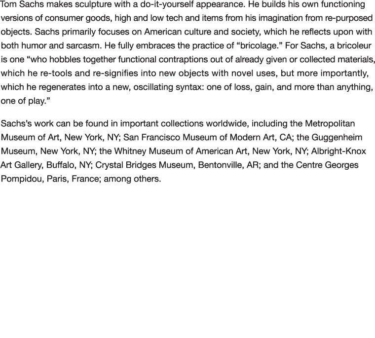 Tom Sachs makes sculpture with a do-it-yourself appearance  He builds his own functioning versions of consumer goods,   